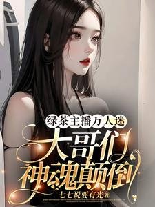 绿茶主播万人迷,大哥们神魂颠倒